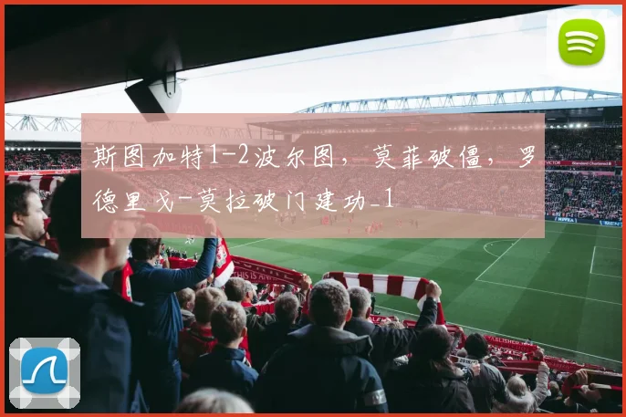 斯图加特1-2波尔图，莫菲破僵，罗德里戈-莫拉破门建功_1